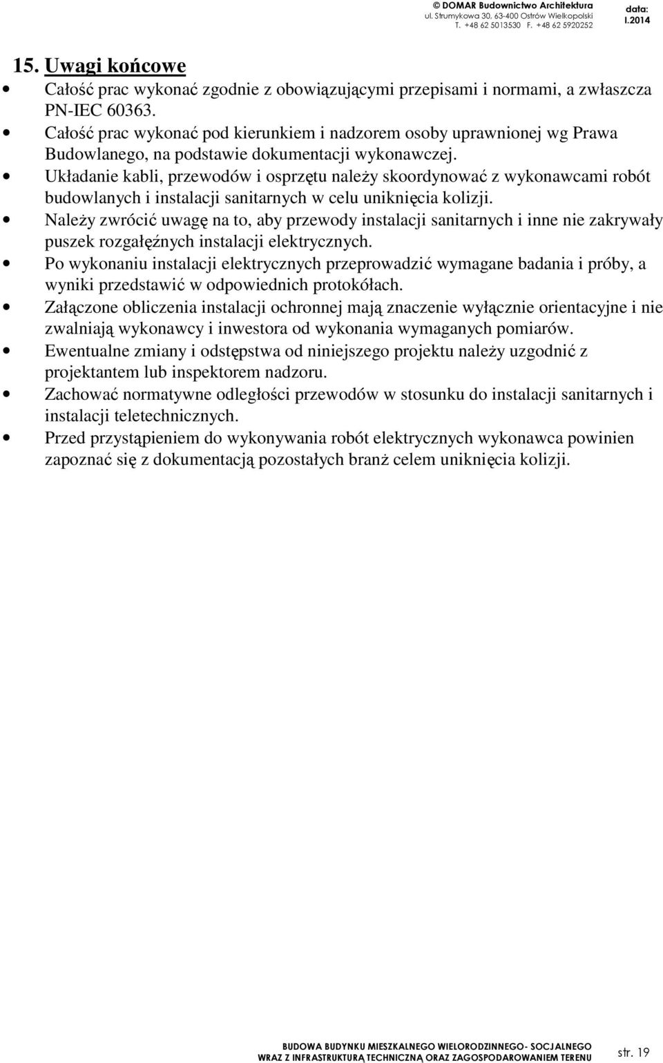 Układanie kabli, przewodów i osprzętu należy skoordynować z wykonawcami robót budowlanych i instalacji sanitarnych w celu uniknięcia kolizji.