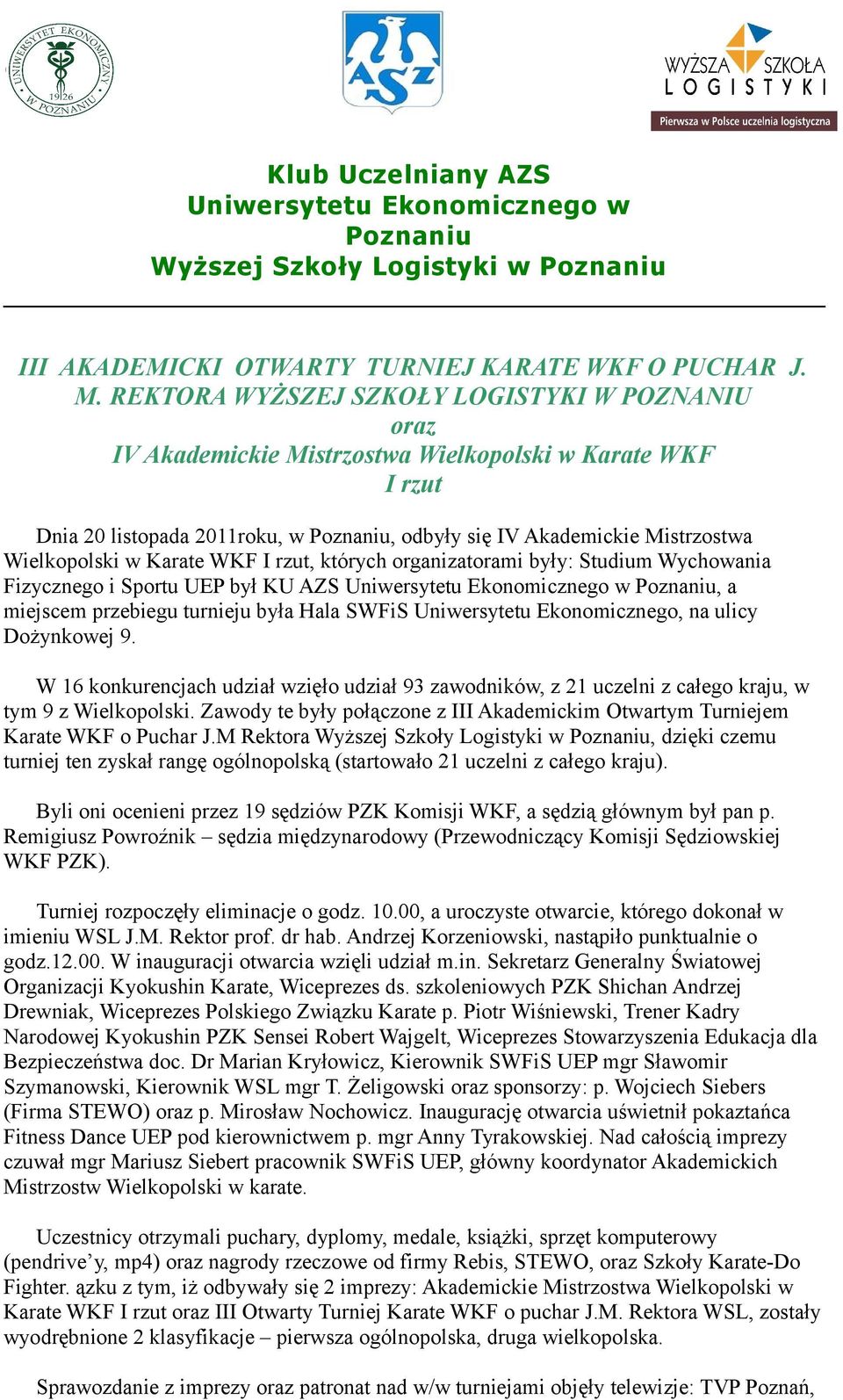 WKF I rzut, których organizatorami były: Studium Wychowania Fizycznego i Sportu P był KU AZS, a miejscem przebiegu turnieju była Hala SWFiS Uniwersytetu Ekonomicznego, na ulicy Dożynkowej 9.