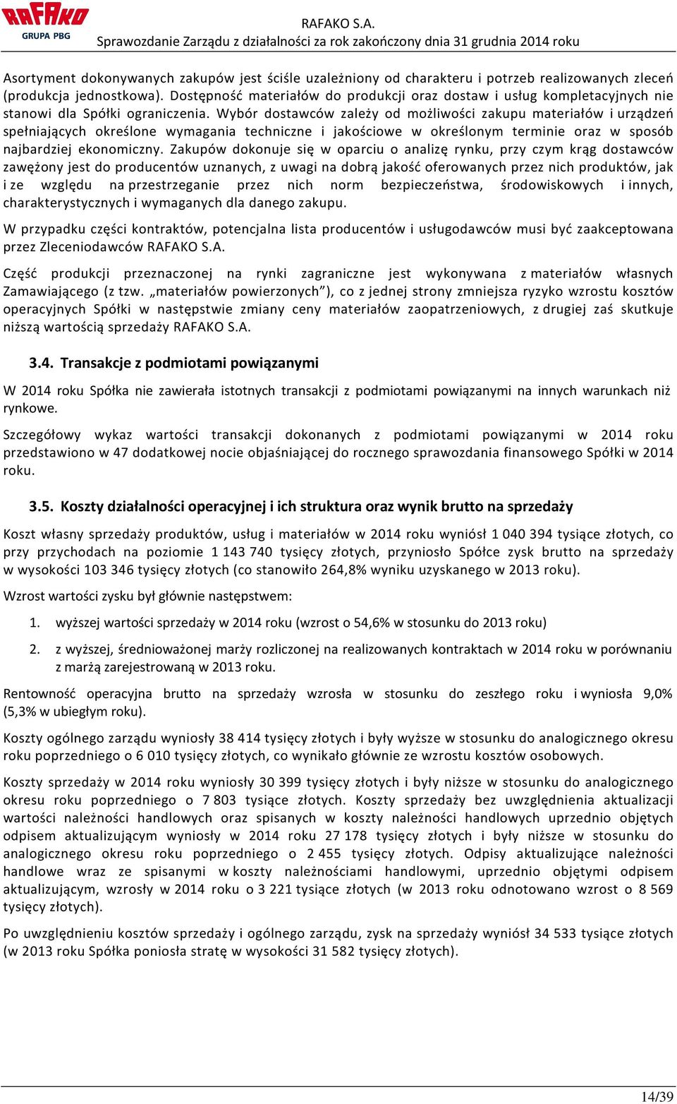 Wybór dostawców zależy od możliwości zakupu materiałów i urządzeń spełniających określone wymagania techniczne i jakościowe w określonym terminie oraz w sposób najbardziej ekonomiczny.