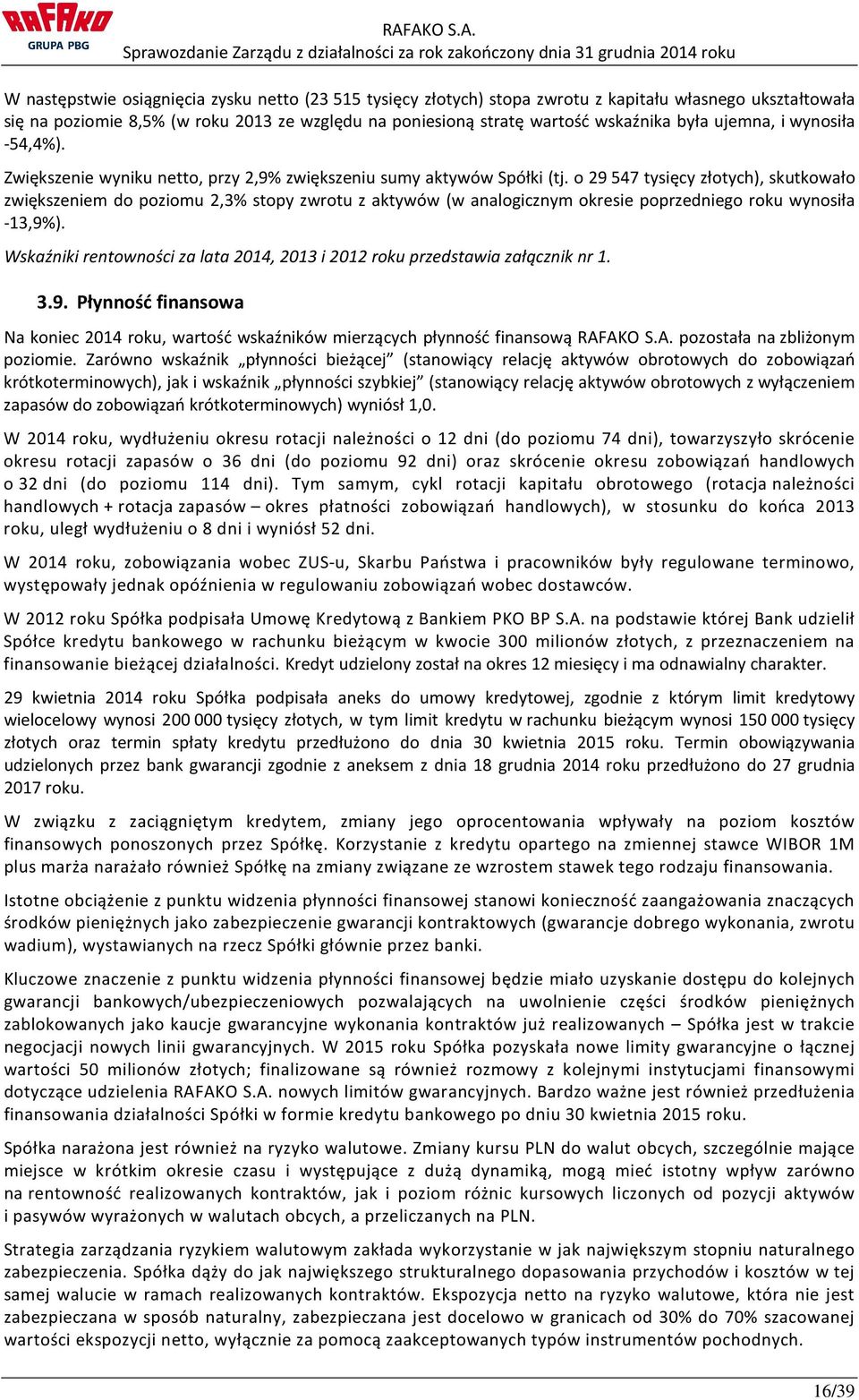 o 29 547 tysięcy złotych), skutkowało zwiększeniem do poziomu 2,3% stopy zwrotu z aktywów (w analogicznym okresie poprzedniego roku wynosiła -13,9%).