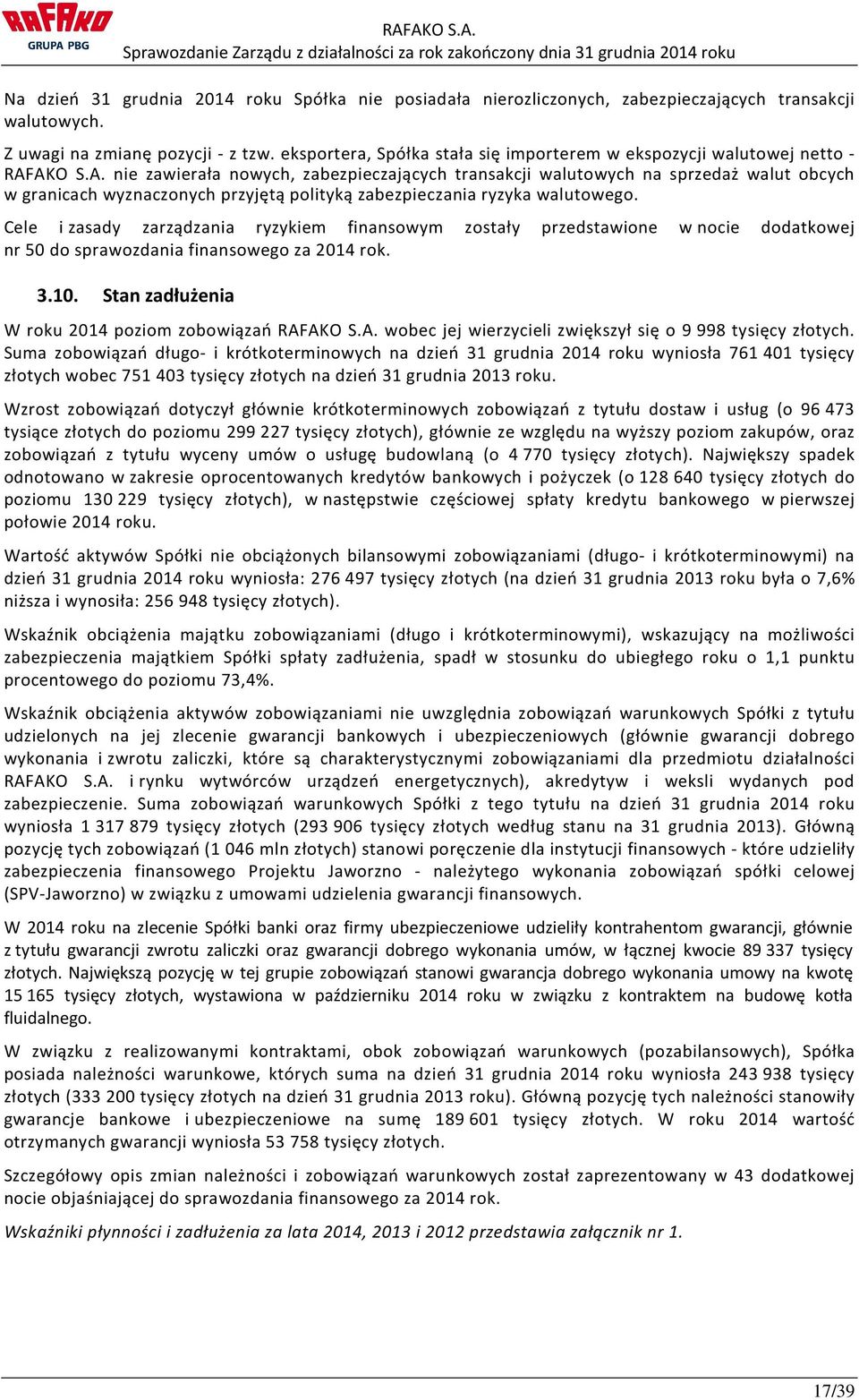 AKO S.A. nie zawierała nowych, zabezpieczających transakcji walutowych na sprzedaż walut obcych w granicach wyznaczonych przyjętą polityką zabezpieczania ryzyka walutowego.