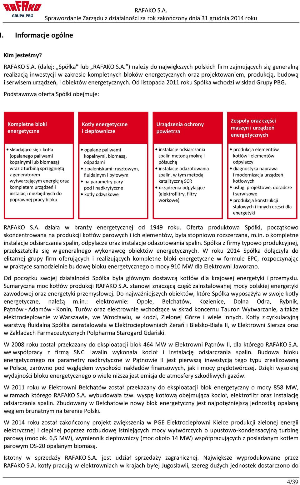 oraz projektowaniem, produkcją, budową i serwisem urządzeń, i obiektów energetycznych. Od listopada 2011 roku Spółka wchodzi w skład Grupy PBG.