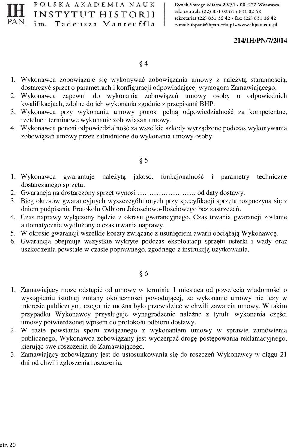 Wykonawca przy wykonaniu umowy ponosi pełną odpowiedzialność za kompetentne, rzetelne i terminowe wykonanie zobowiązań umowy. 4.