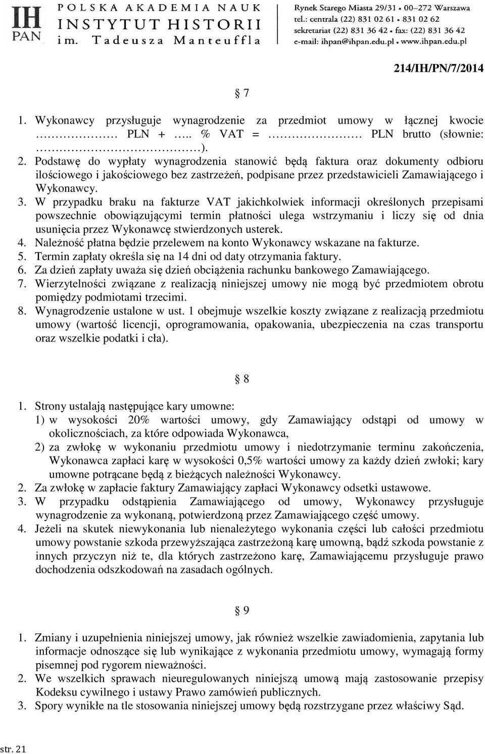 W przypadku braku na fakturze VAT jakichkolwiek informacji określonych przepisami powszechnie obowiązującymi termin płatności ulega wstrzymaniu i liczy się od dnia usunięcia przez Wykonawcę