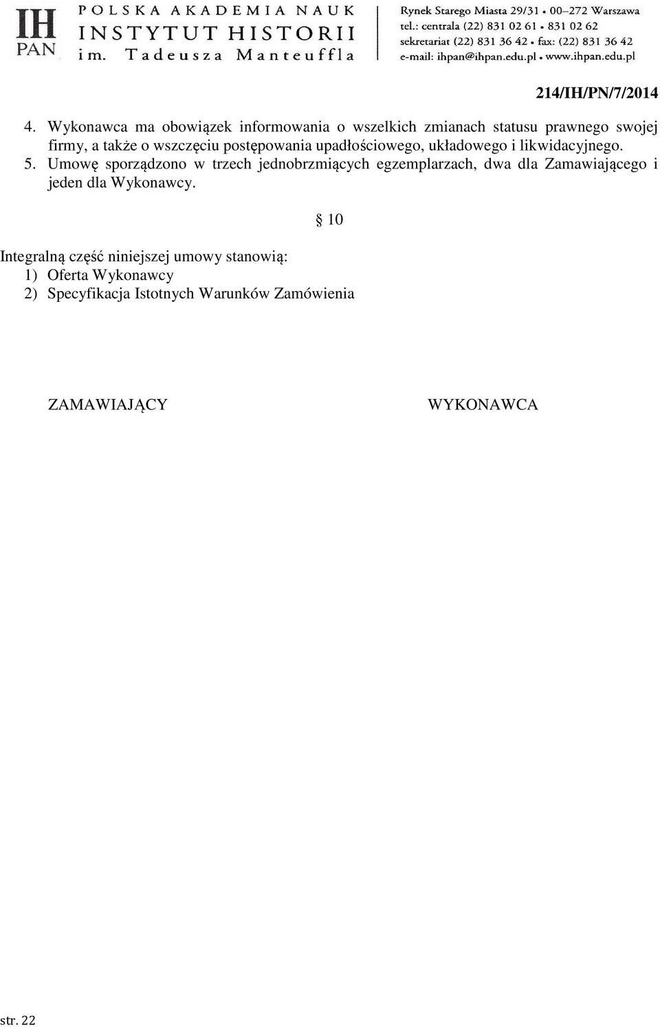 Umowę sporządzono w trzech jednobrzmiących egzemplarzach, dwa dla Zamawiającego i jeden dla Wykonawcy.