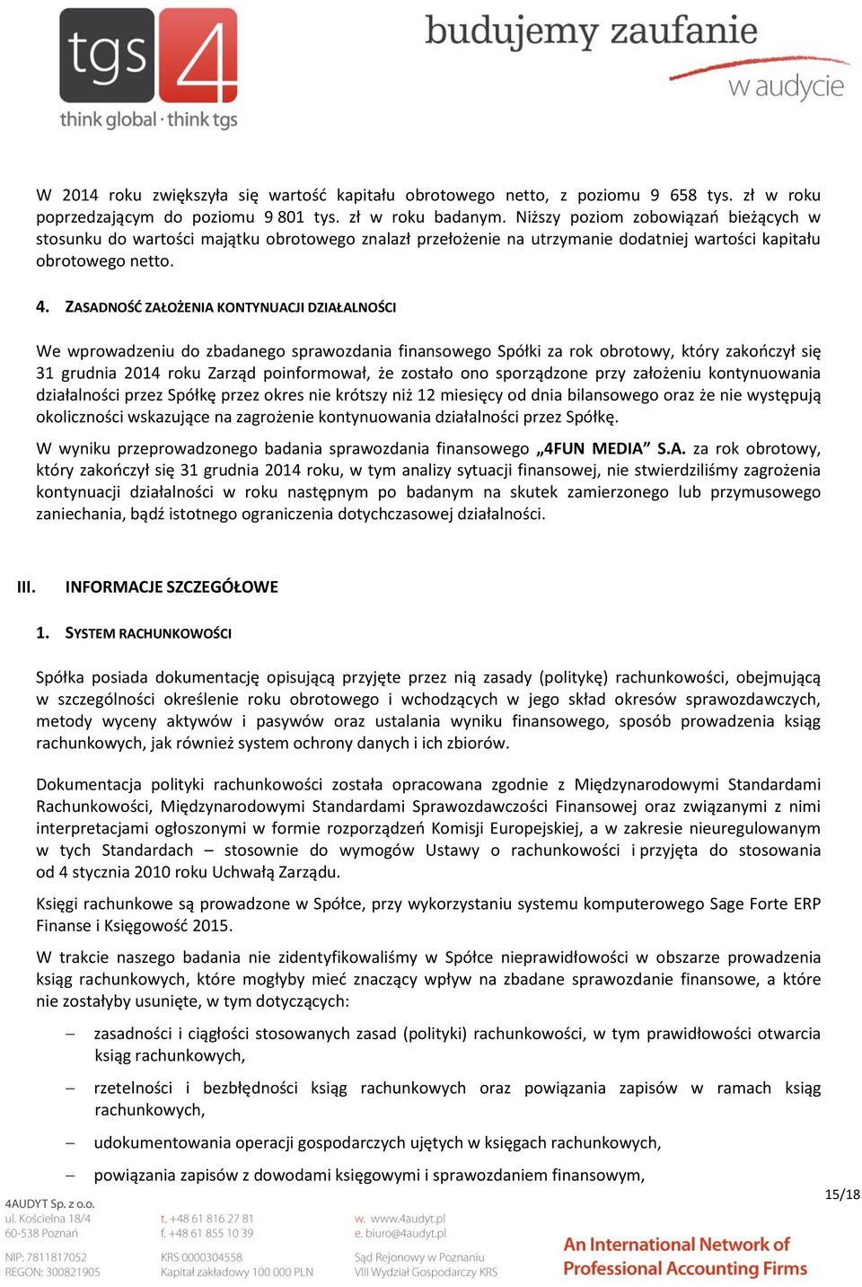 ZASADNOŚĆ ZAŁOŻENIA KONTYNUACJI DZIAŁALNOŚCI We wprowadzeniu do zbadanego sprawozdania finansowego Spółki za rok obrotowy, który zakończył się 31 grudnia 2014 roku Zarząd poinformował, że zostało ono