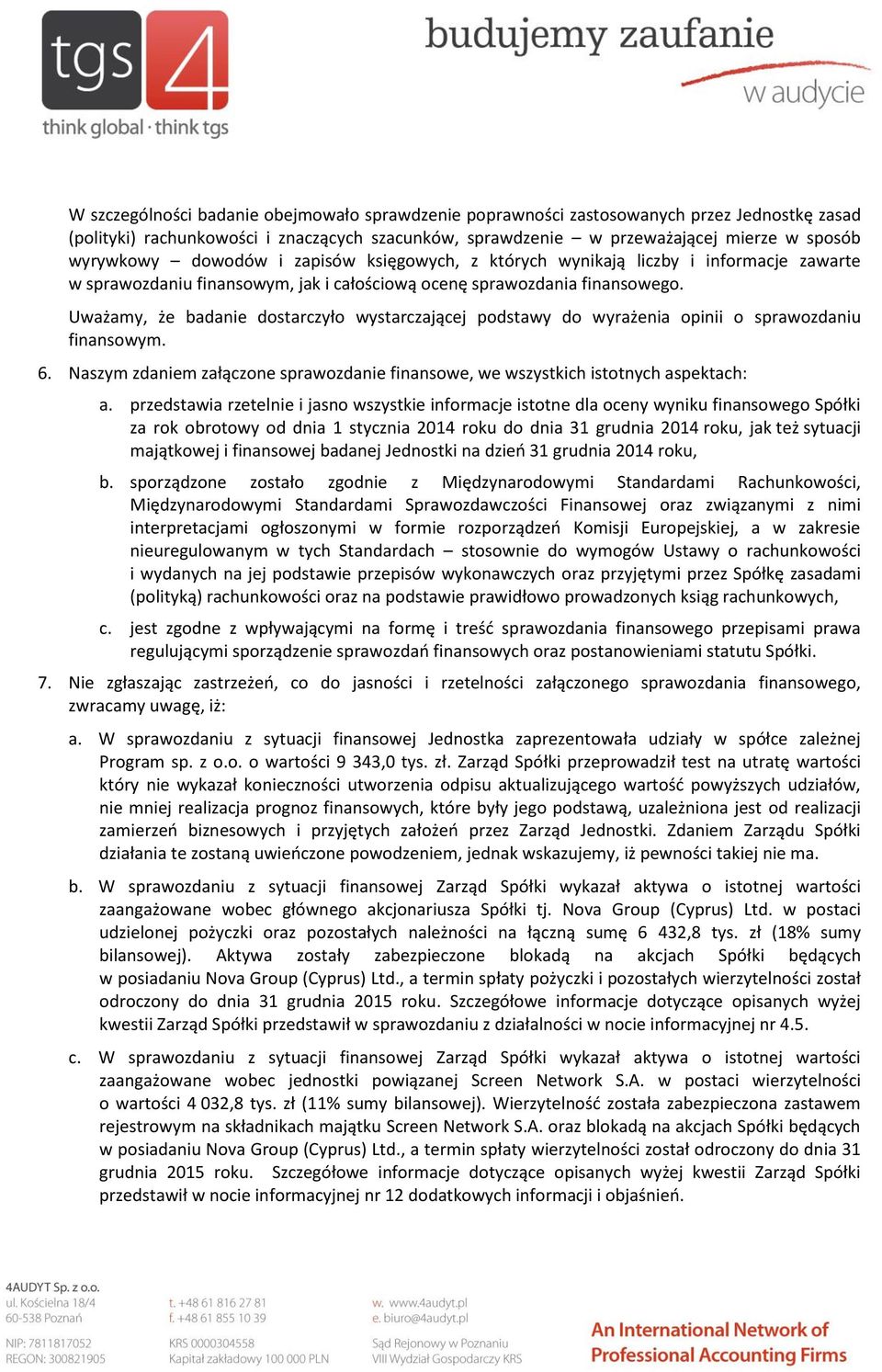 Uważamy, że badanie dostarczyło wystarczającej podstawy do wyrażenia opinii o sprawozdaniu finansowym. 6. Naszym zdaniem załączone sprawozdanie finansowe, we wszystkich istotnych aspektach: a.