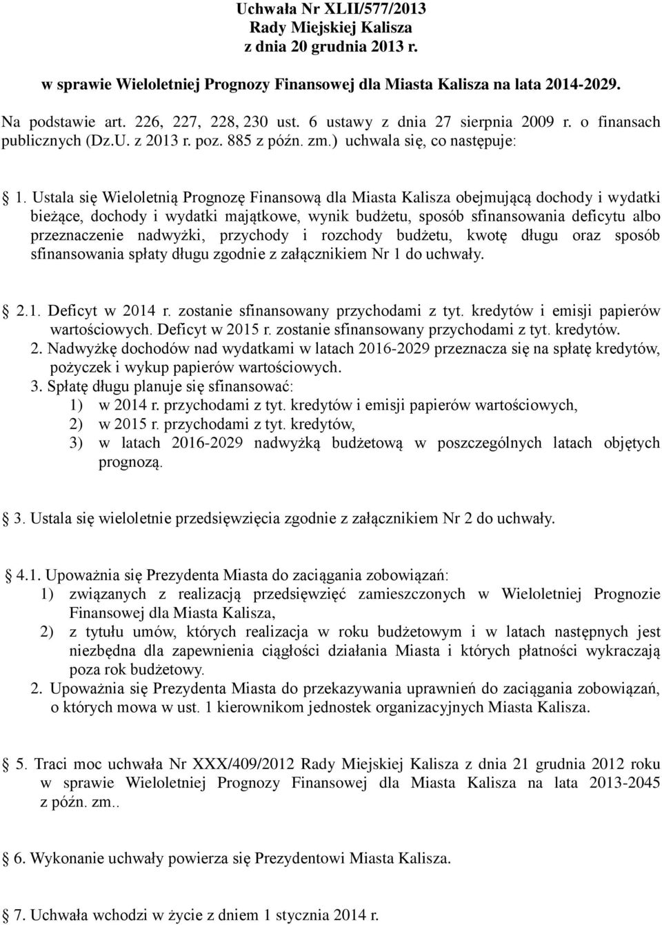 Ustala się Wieloletnią Prognozę Finansową dla Miasta Kalisza obejmującą dochody i wydatki bieżące, dochody i wydatki majątkowe, wynik budżetu, sposób sfinansowania deficytu albo przeznaczenie