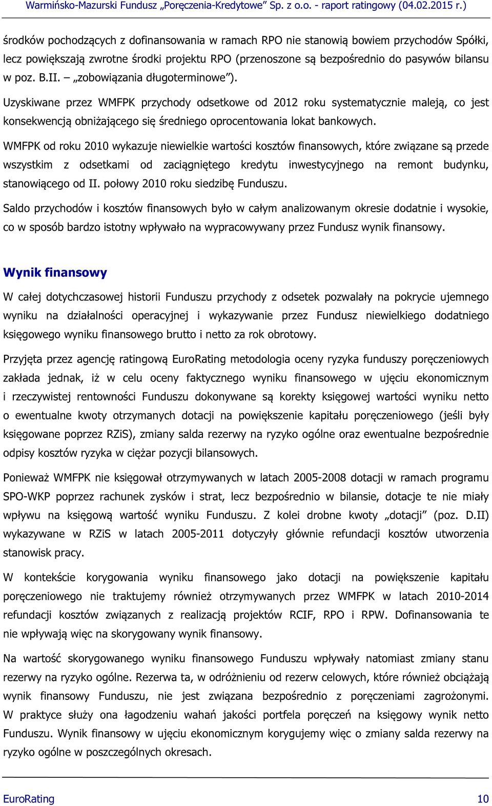 WMFPK od roku 2010 wykazuje niewielkie wartości kosztów finansowych, które związane są przede wszystkim z odsetkami od zaciągniętego kredytu inwestycyjnego na remont budynku, stanowiącego od II.