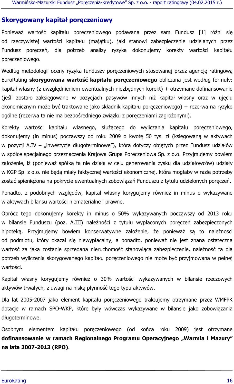 Według metodologii oceny ryzyka funduszy poręczeniowych stosowanej przez agencję ratingową EuroRating skorygowana wartość kapitału poręczeniowego obliczana jest według formuły: kapitał własny (z