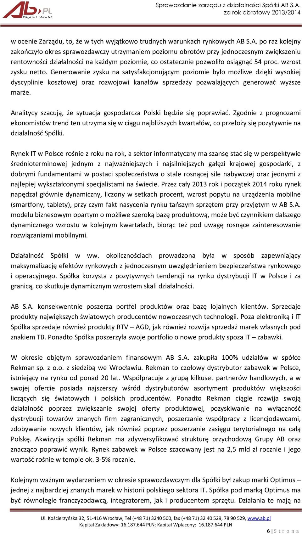 wzrost zysku netto. Generowanie zysku na satysfakcjonującym poziomie było możliwe dzięki wysokiej dyscyplinie kosztowej oraz rozwojowi kanałów sprzedaży pozwalających generować wyższe marże.