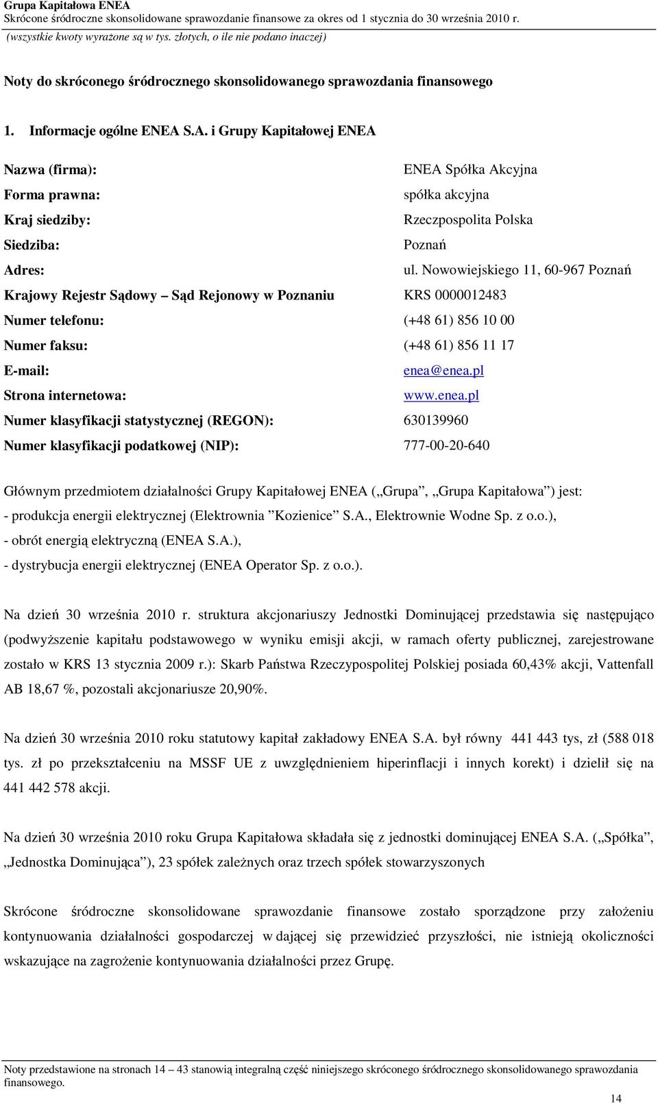 S.A. i Grupy Kapitałowej ENEA Nazwa (firma): ENEA Spółka Akcyjna Forma prawna: spółka akcyjna Kraj siedziby: Rzeczpospolita Polska Siedziba: Poznań Adres: ul.