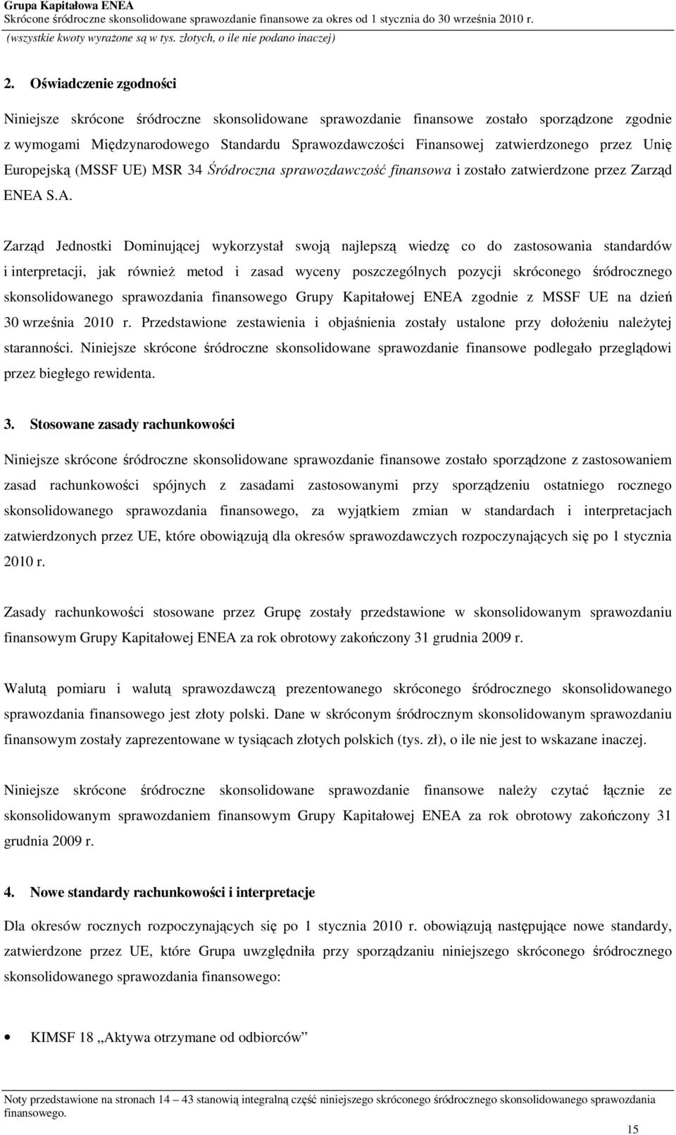 Oświadczenie zgodności Niniejsze skrócone śródroczne skonsolidowane sprawozdanie finansowe zostało sporządzone zgodnie z wymogami Międzynarodowego Standardu Sprawozdawczości Finansowej zatwierdzonego