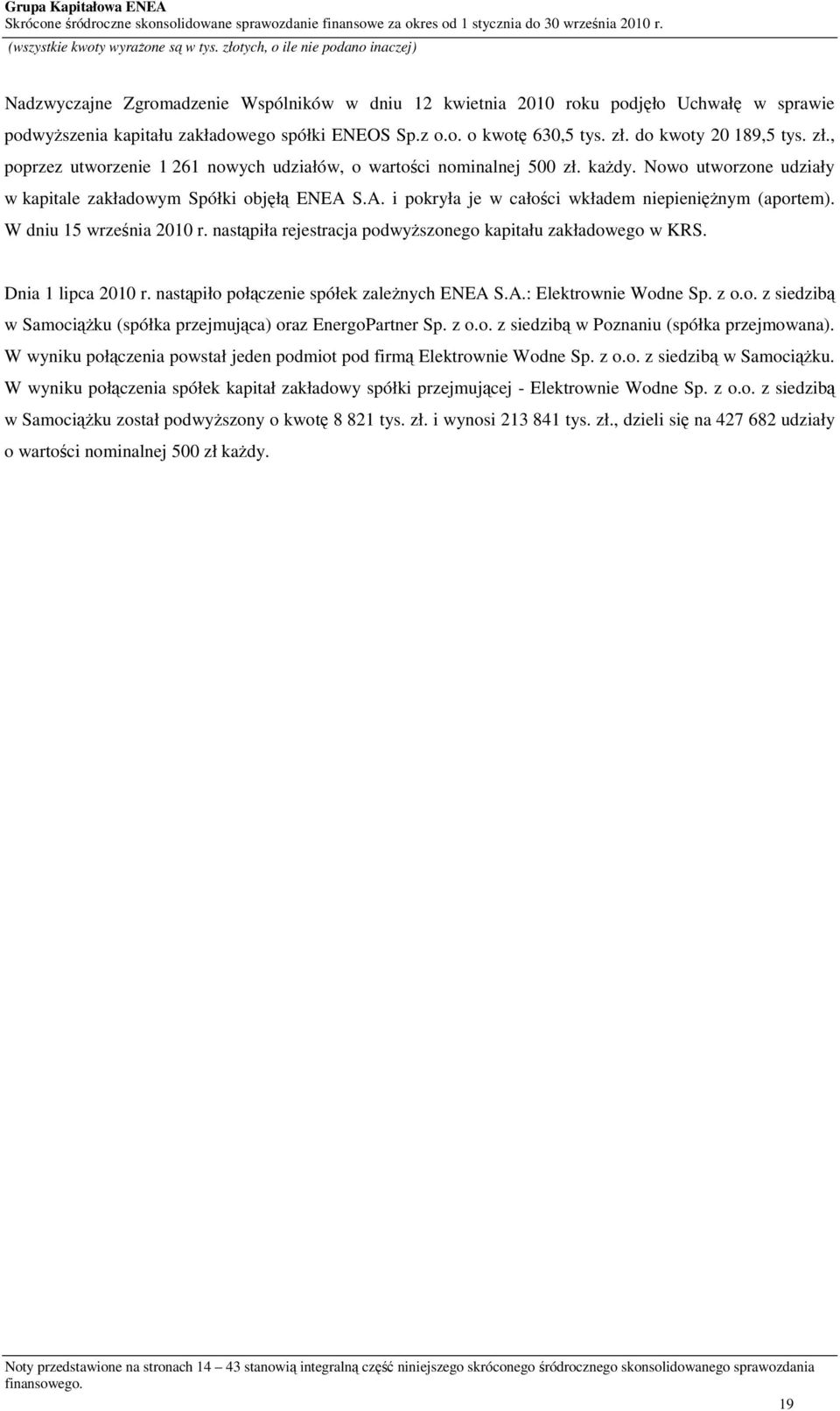 do kwoty 20 189,5 tys. zł., poprzez utworzenie 1 261 nowych udziałów, o wartości nominalnej 500 zł. kaŝdy. Nowo utworzone udziały w kapitale zakładowym Spółki objęłą ENEA 