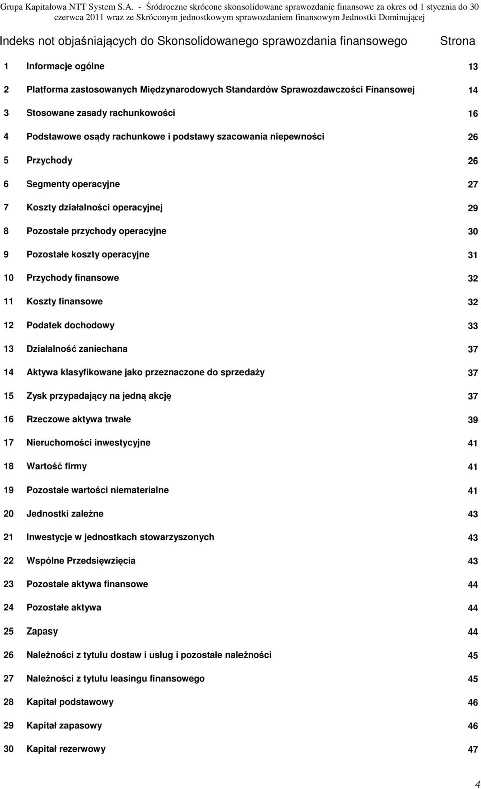 26 6 Segmenty operacyjne 27 7 Koszty działalności operacyjnej 29 8 Pozostałe przychody operacyjne 30 9 Pozostałe koszty operacyjne 31 10 Przychody finansowe 32 11 Koszty finansowe 32 12 Podatek