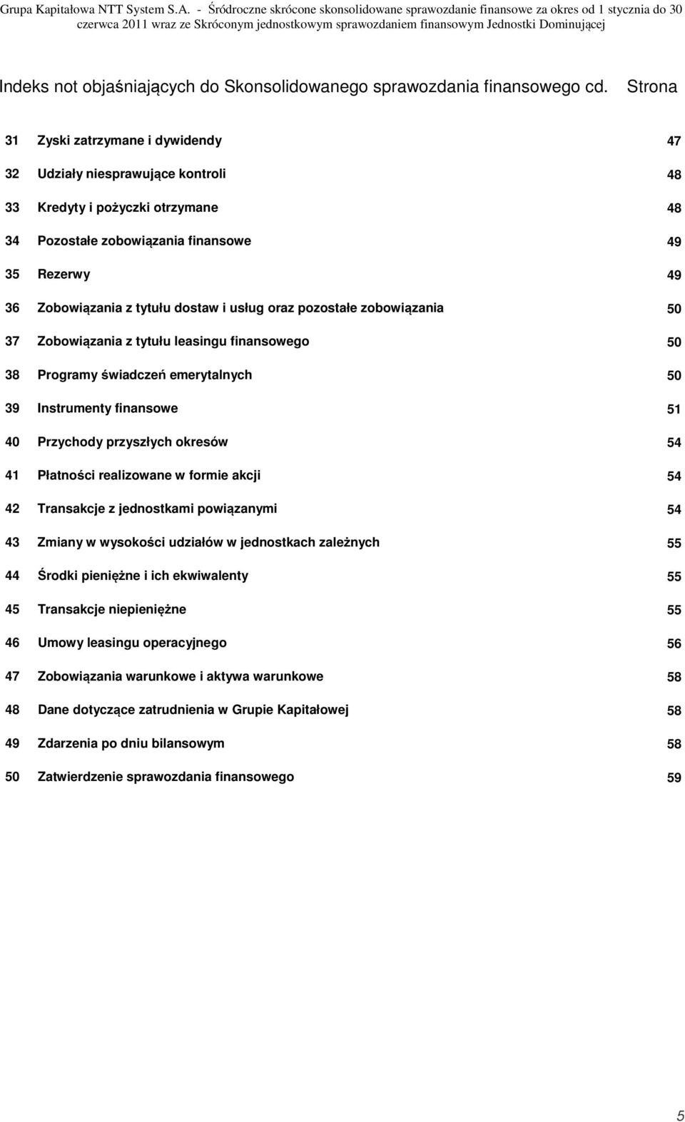 i usług oraz pozostałe zobowiązania 50 37 Zobowiązania z tytułu leasingu finansowego 50 38 Programy świadczeń emerytalnych 50 39 Instrumenty finansowe 51 40 Przychody przyszłych okresów 54 41