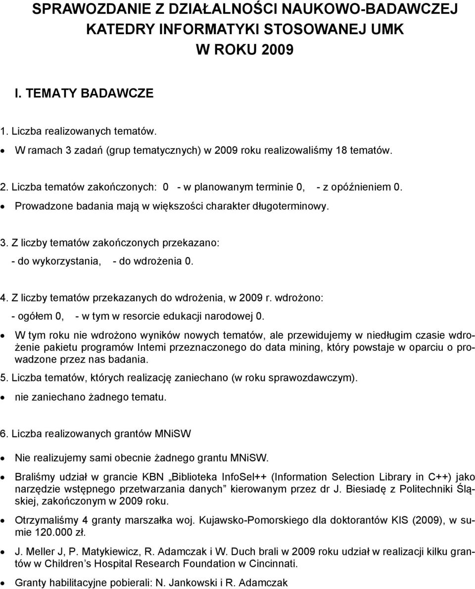 Prowadzone badania mają w większości charakter długoterminowy. 3. Z liczby tematów zakończonych przekazano: - do wykorzystania, - do wdrożenia 0. 4.