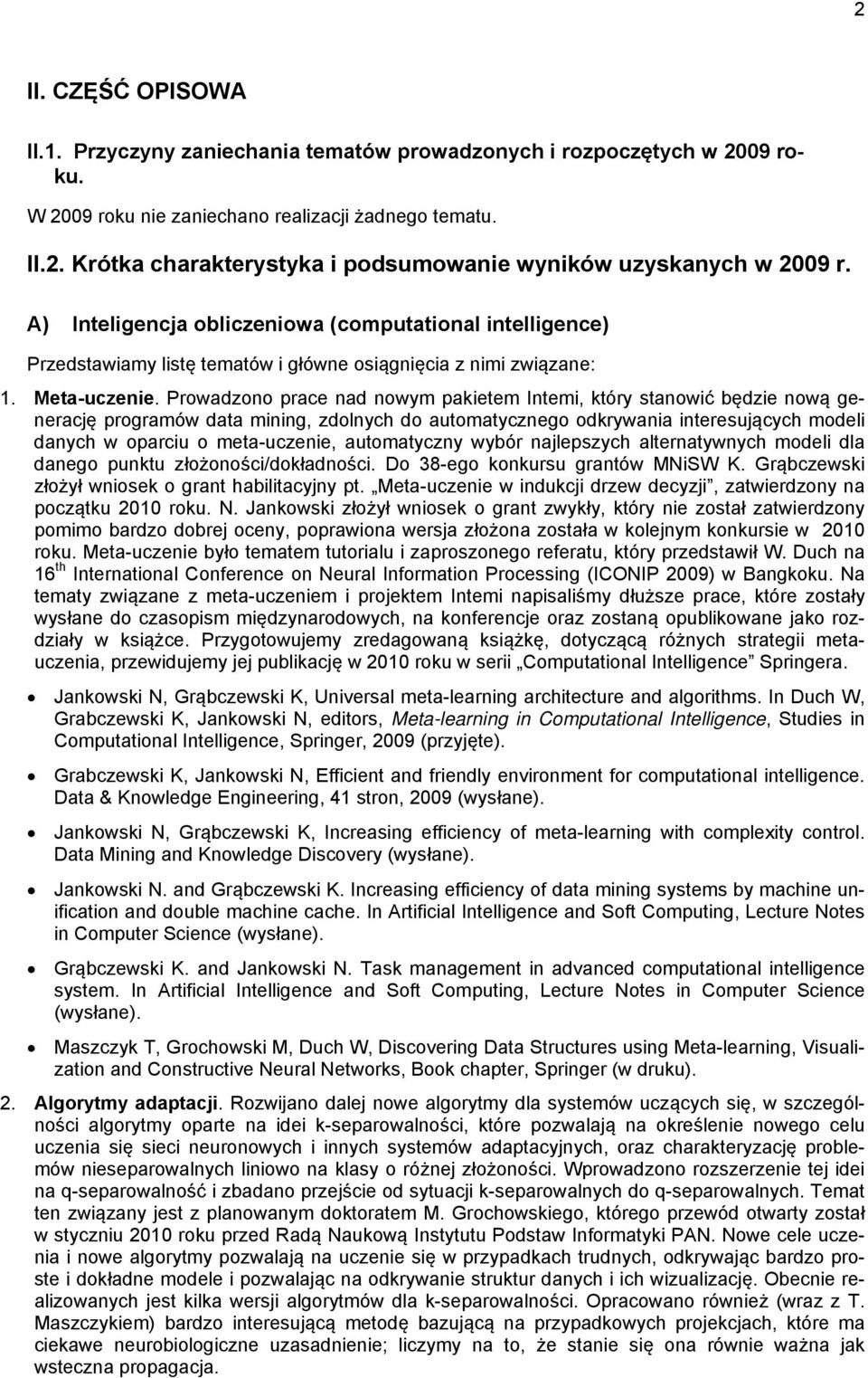 Prowadzono prace nad nowym pakietem Intemi, który stanowić będzie nową generację programów data mining, zdolnych do automatycznego odkrywania interesujących modeli danych w oparciu o meta-uczenie,