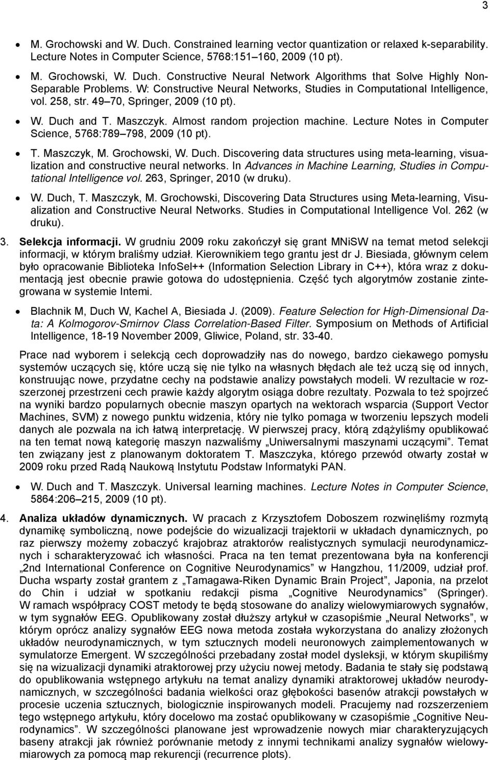 Lecture Notes in Computer Science, 5768:789 798, 2009 (10 pt). T. Maszczyk, M. Grochowski, W. Duch. Discovering data structures using meta-learning, visualization and constructive neural networks.