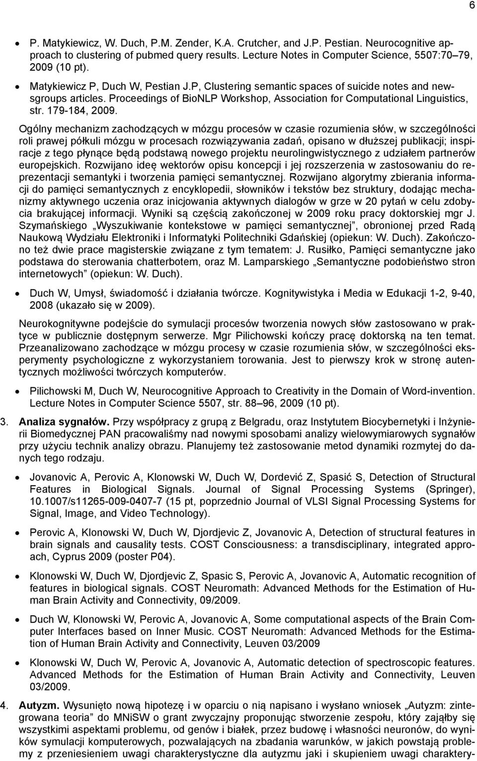 Ogólny mechanizm zachodzących w mózgu procesów w czasie rozumienia słów, w szczególności roli prawej półkuli mózgu w procesach rozwiązywania zadań, opisano w dłuższej publikacji; inspiracje z tego