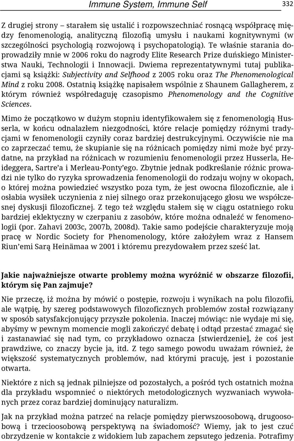 Dwiema reprezentatywnymi tutaj publikacjami są książki: Subjectivity and Selfhood z 2005 roku oraz The Phenomenological Mind z roku 2008.