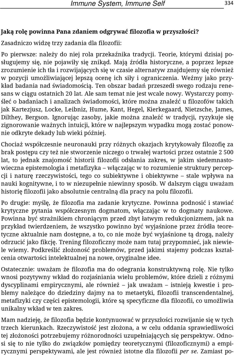 Mają źródła historyczne, a poprzez lepsze zrozumienie ich tła i rozwijających się w czasie alternatyw znajdujemy się również w pozycji umożliwiającej lepszą ocenę ich siły i ograniczenia.