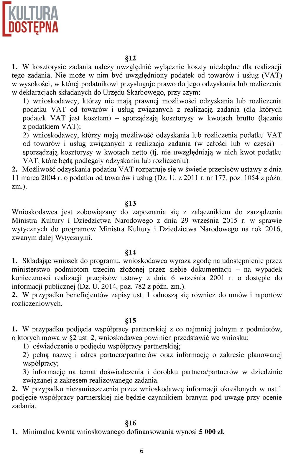 przy czym: 1) wnioskodawcy, którzy nie mają prawnej możliwości odzyskania lub rozliczenia podatku VAT od towarów i usług związanych z realizacją zadania (dla których podatek VAT jest kosztem)