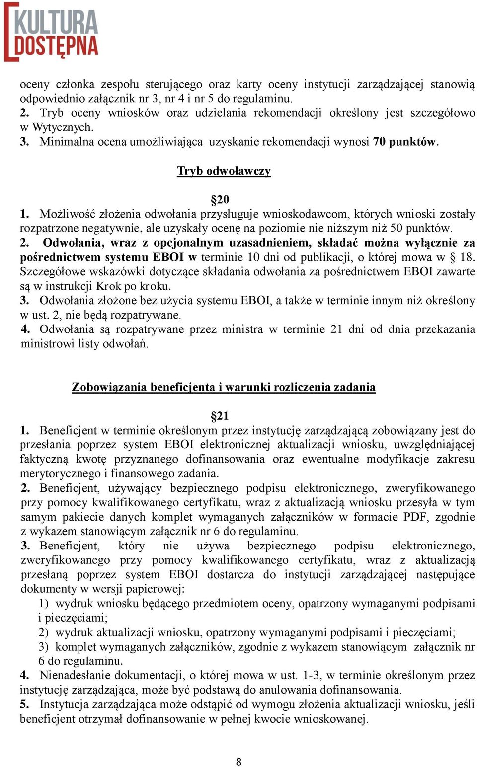 Możliwość złożenia odwołania przysługuje wnioskodawcom, których wnioski zostały rozpatrzone negatywnie, ale uzyskały ocenę na poziomie nie niższym niż 50 punktów. 2.