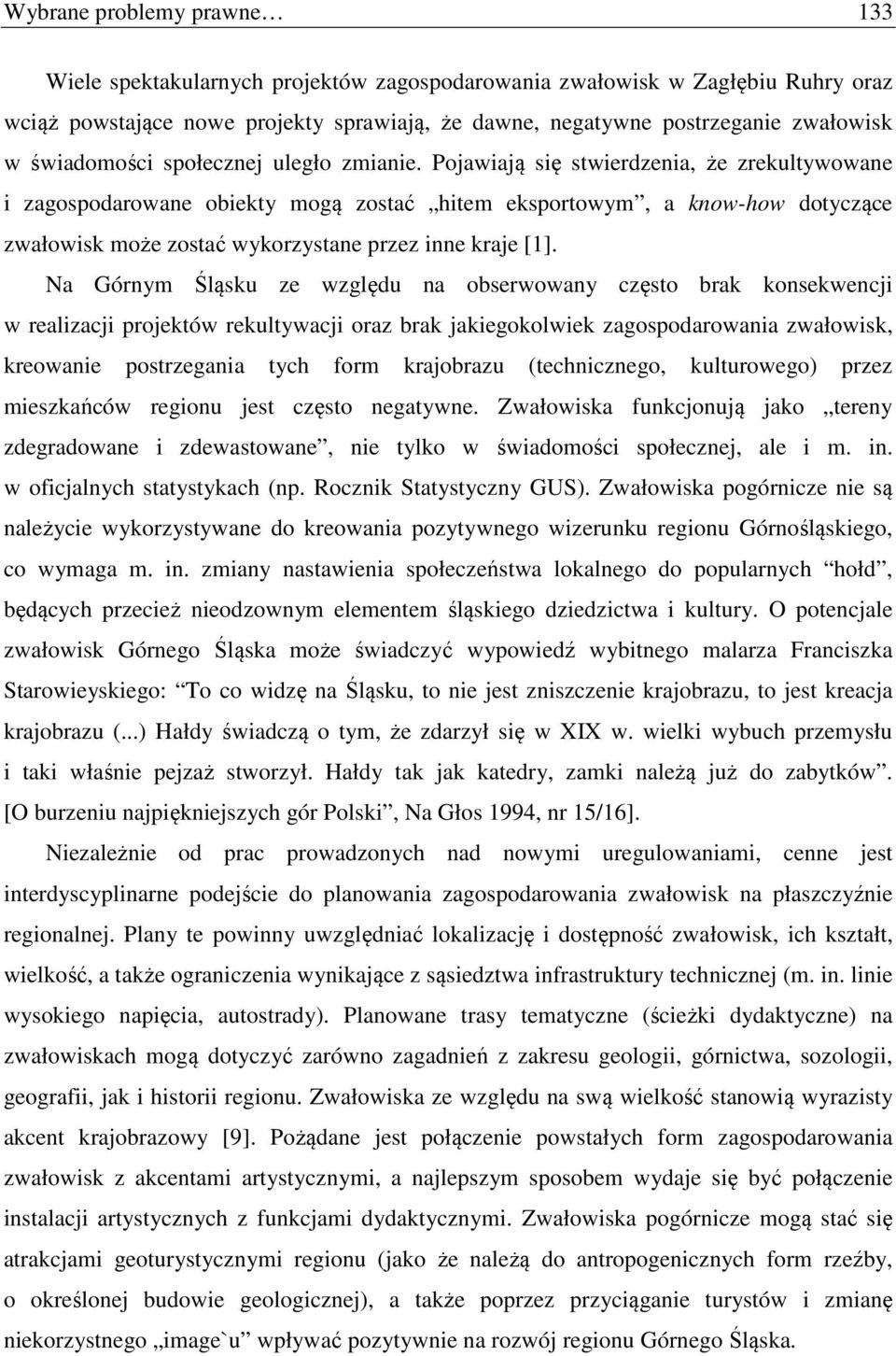 Pojawiają się stwierdzenia, że zrekultywowane i zagospodarowane obiekty mogą zostać hitem eksportowym, a know-how dotyczące zwałowisk może zostać wykorzystane przez inne kraje [1].