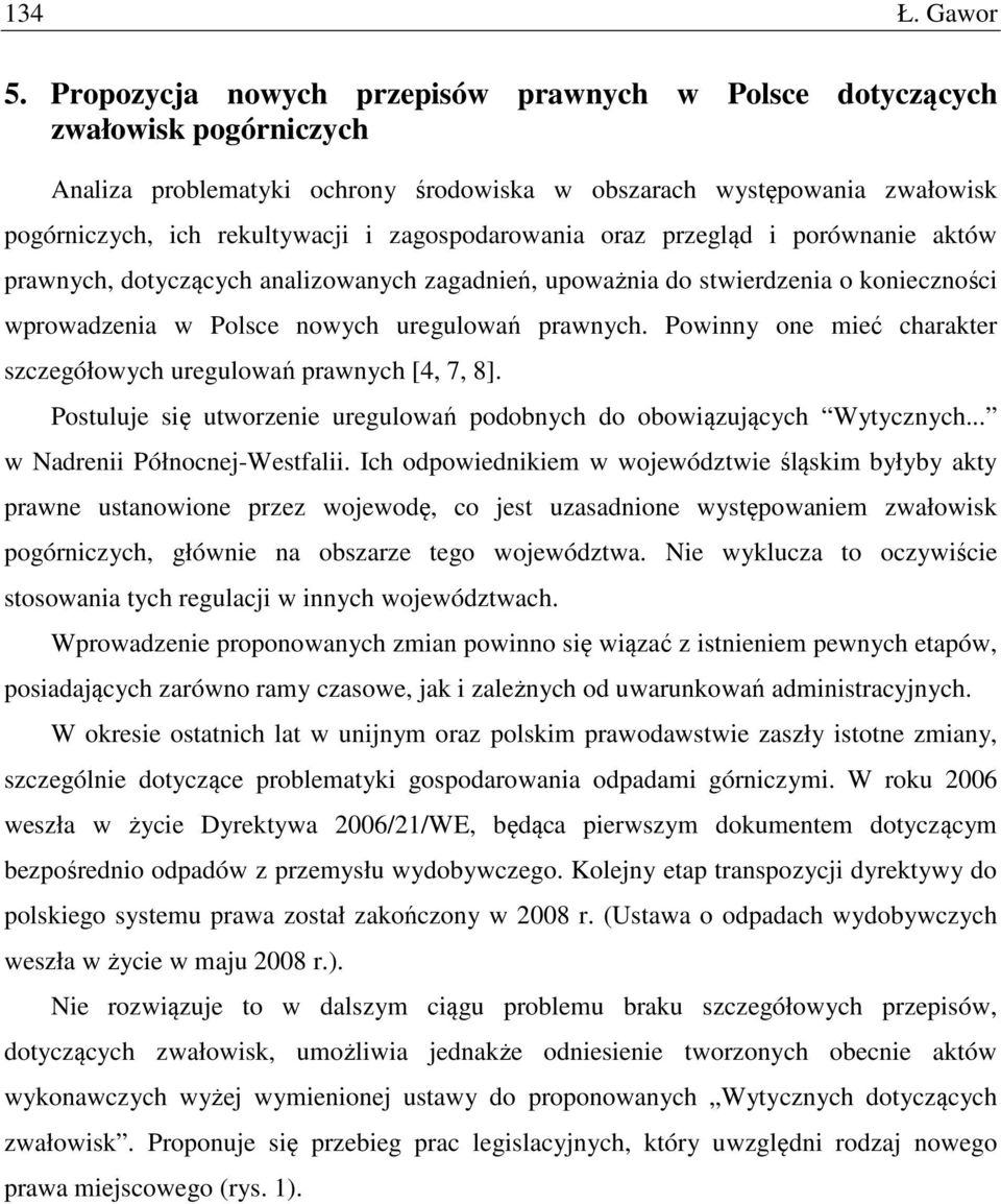 zagospodarowania oraz przegląd i porównanie aktów prawnych, dotyczących analizowanych zagadnień, upoważnia do stwierdzenia o konieczności wprowadzenia w Polsce nowych uregulowań prawnych.