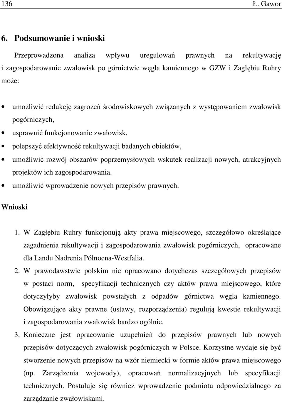 zagrożeń środowiskowych związanych z występowaniem zwałowisk pogórniczych, usprawnić funkcjonowanie zwałowisk, polepszyć efektywność rekultywacji badanych obiektów, umożliwić rozwój obszarów