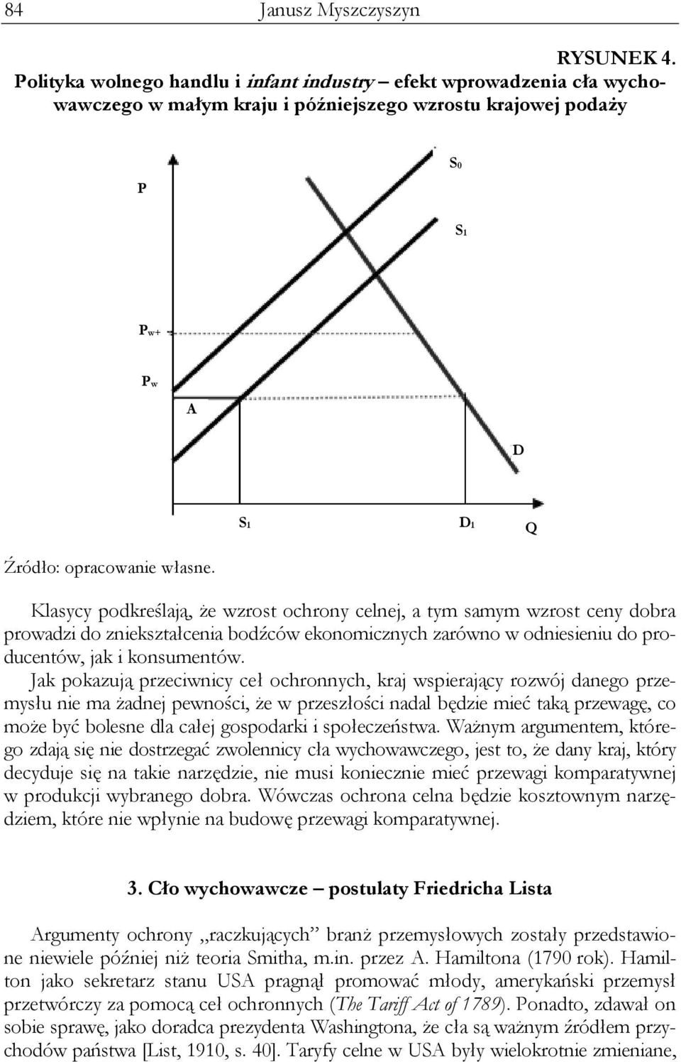 Klasycy podkreślają, że wzrost ochrony celnej, a tym samym wzrost ceny dobra prowadzi do zniekształcenia bodźców ekonomicznych zarówno w odniesieniu do producentów, jak i konsumentów.