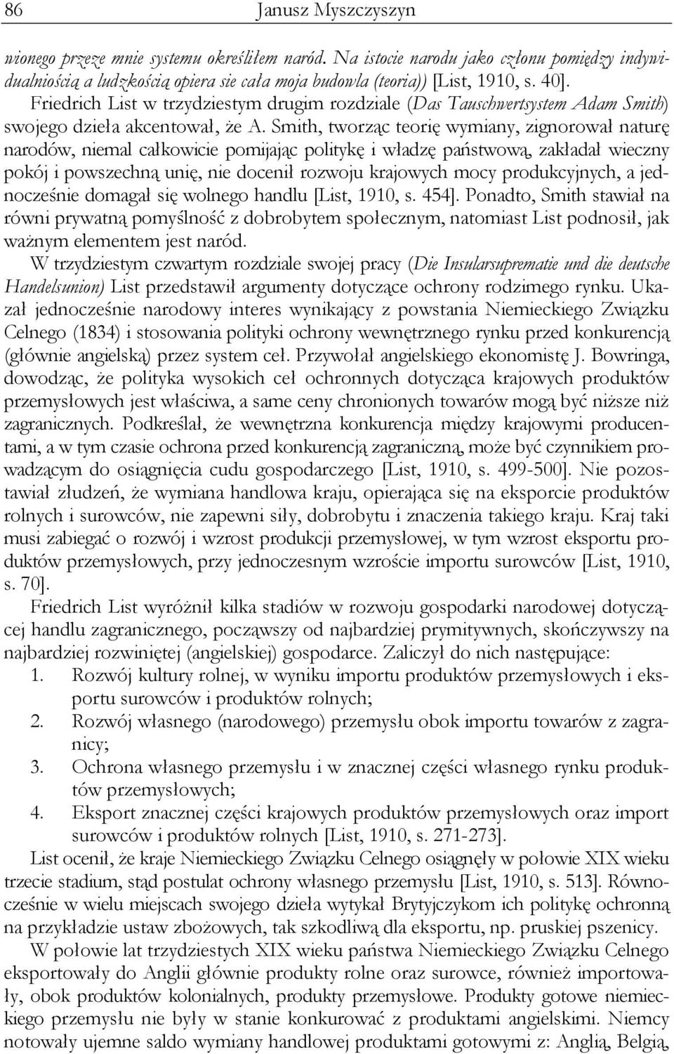 Smith, tworząc teorię wymiany, zignorował naturę narodów, niemal całkowicie pomijając politykę i władzę państwową, zakładał wieczny pokój i powszechną unię, nie docenił rozwoju krajowych mocy