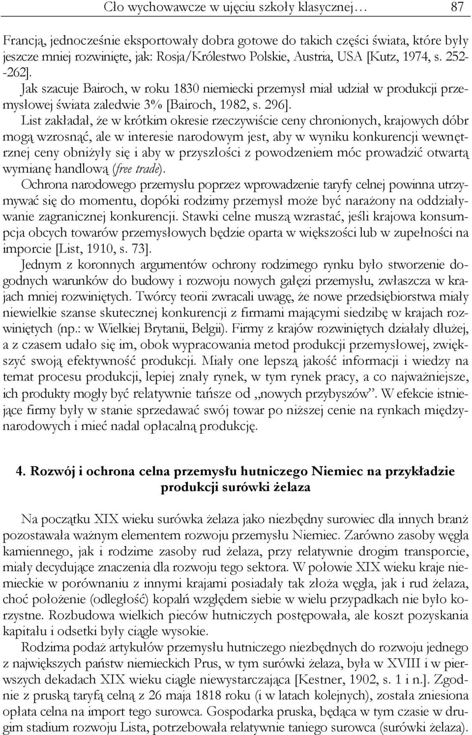 List zakładał, że w krótkim okresie rzeczywiście ceny chronionych, krajowych dóbr mogą wzrosnąć, ale w interesie narodowym jest, aby w wyniku konkurencji wewnętrznej ceny obniżyły się i aby w