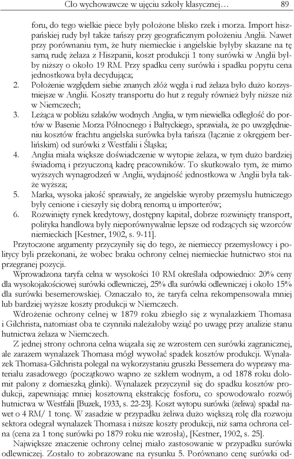 Przy spadku ceny surówki i spadku popytu cena jednostkowa była decydująca; 2. Położenie względem siebie znanych złóż węgla i rud żelaza było dużo korzystniejsze w Anglii.