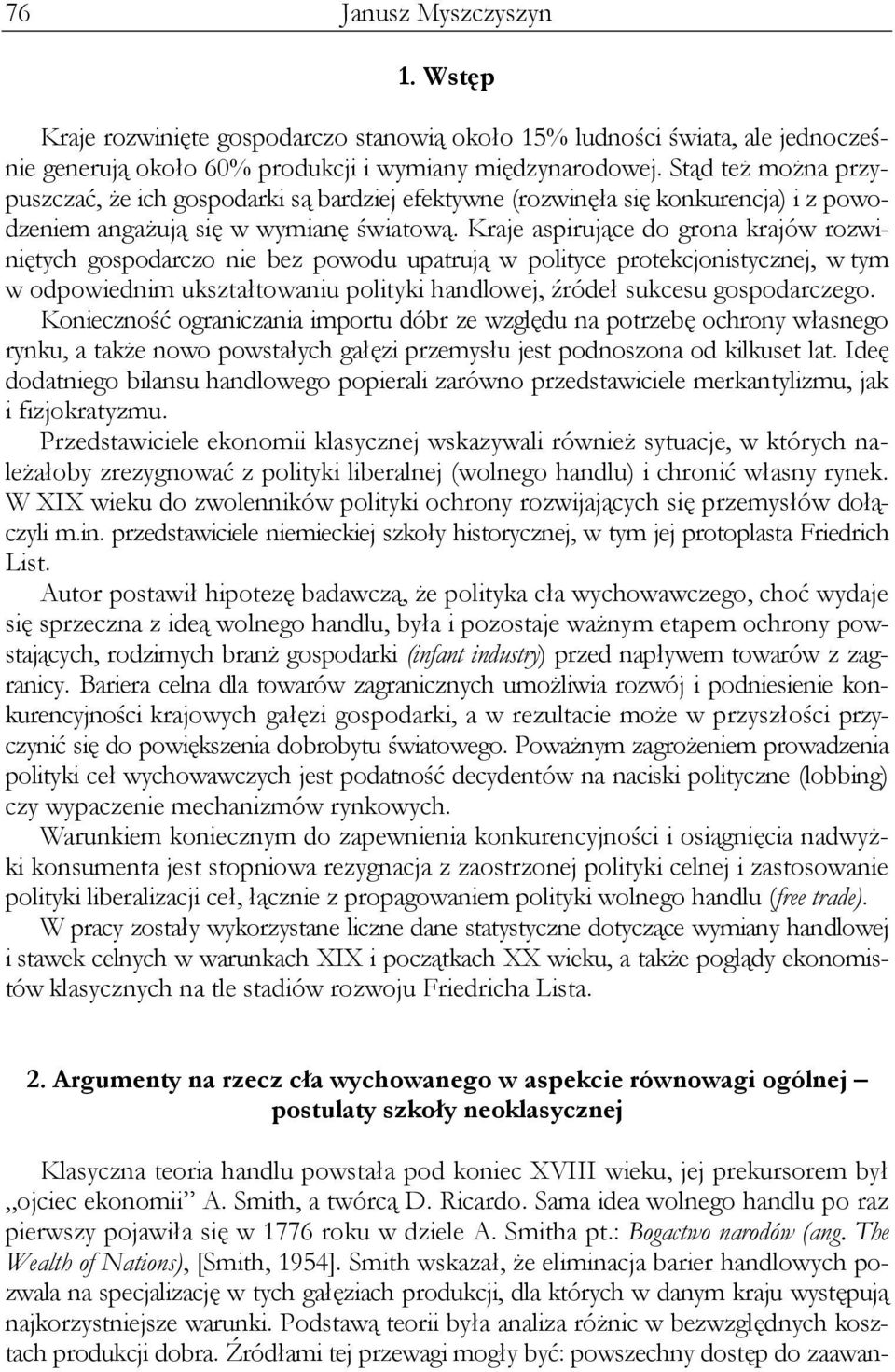 Kraje aspirujące do grona krajów rozwiniętych gospodarczo nie bez powodu upatrują w polityce protekcjonistycznej, w tym w odpowiednim ukształtowaniu polityki handlowej, źródeł sukcesu gospodarczego.