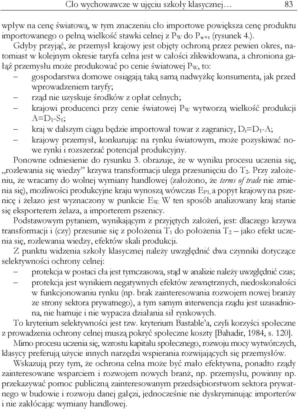 światowej P W, to: gospodarstwa domowe osiągają taką samą nadwyżkę konsumenta, jak przed wprowadzeniem taryfy; rząd nie uzyskuje środków z opłat celnych; krajowi producenci przy cenie światowej P W