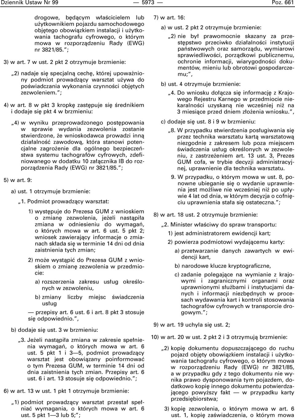 ; 3) w art. 7 w ust. 2 pkt 2 otrzymuje brzmienie: 2) nadaje si specjalnà cech, której upowa niony podmiot prowadzàcy warsztat u ywa do poêwiadczania wykonania czynnoêci obj tych zezwoleniem.