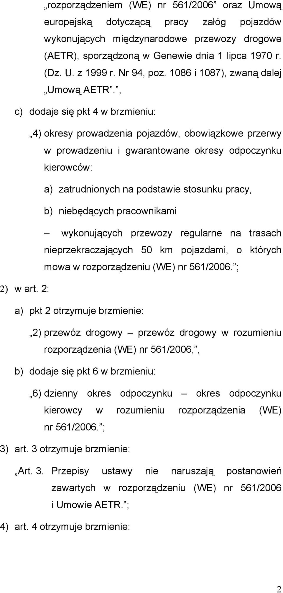 , c) dodaje się pkt 4 w brzmieniu: 4) okresy prowadzenia pojazdów, obowiązkowe przerwy w prowadzeniu i gwarantowane okresy odpoczynku kierowców: a) zatrudnionych na podstawie stosunku pracy, b)