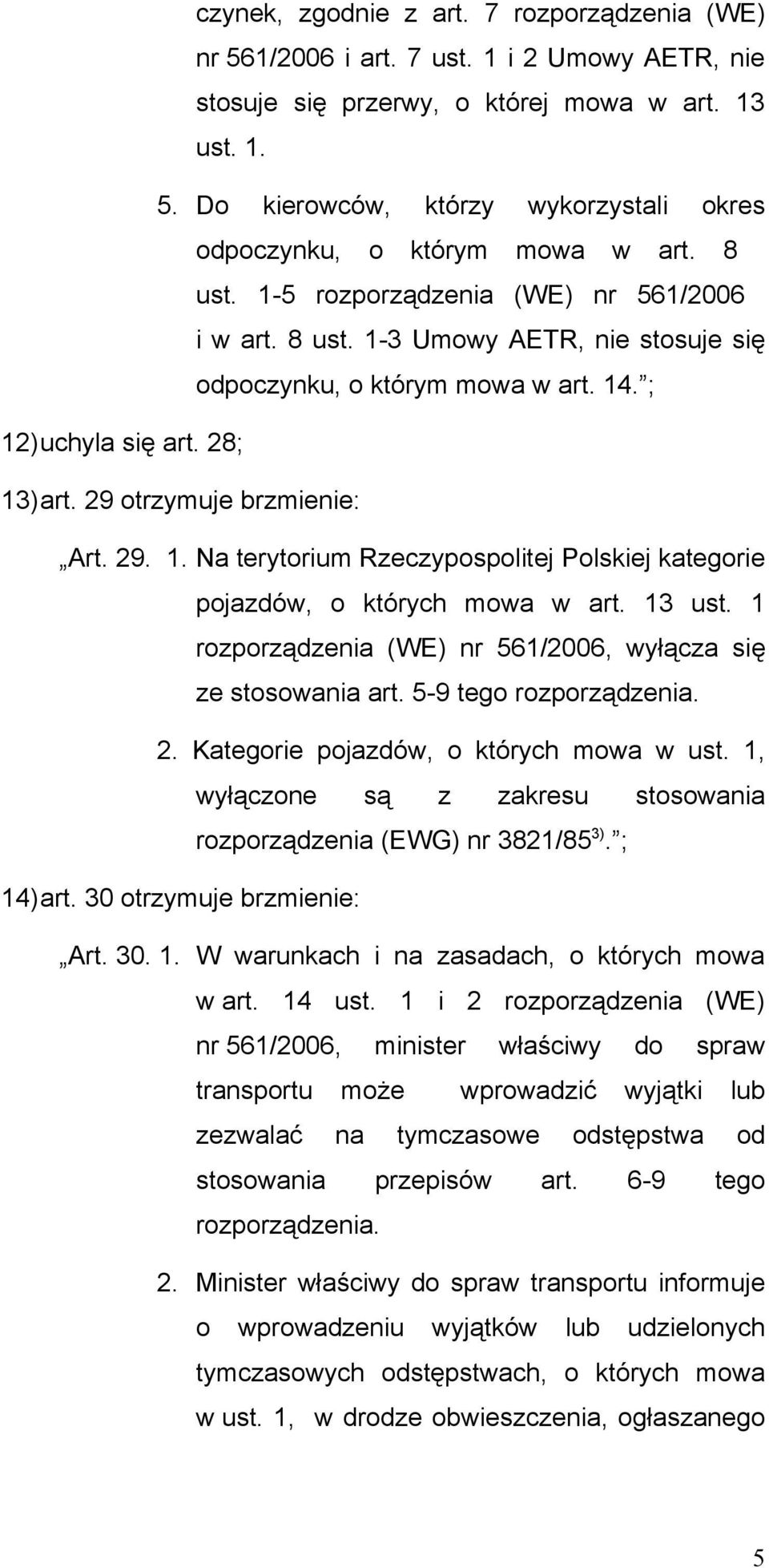 13 ust. 1 rozporządzenia (WE) nr 561/2006, wyłącza się ze stosowania art. 5-9 tego rozporządzenia. 2. Kategorie pojazdów, o których mowa w ust.