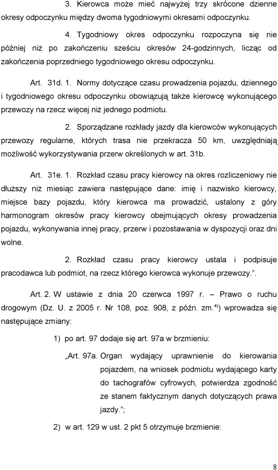 Normy dotyczące czasu prowadzenia pojazdu, dziennego i tygodniowego okresu odpoczynku obowiązują także kierowcę wykonującego przewozy na rzecz więcej niż jednego podmiotu. 2.