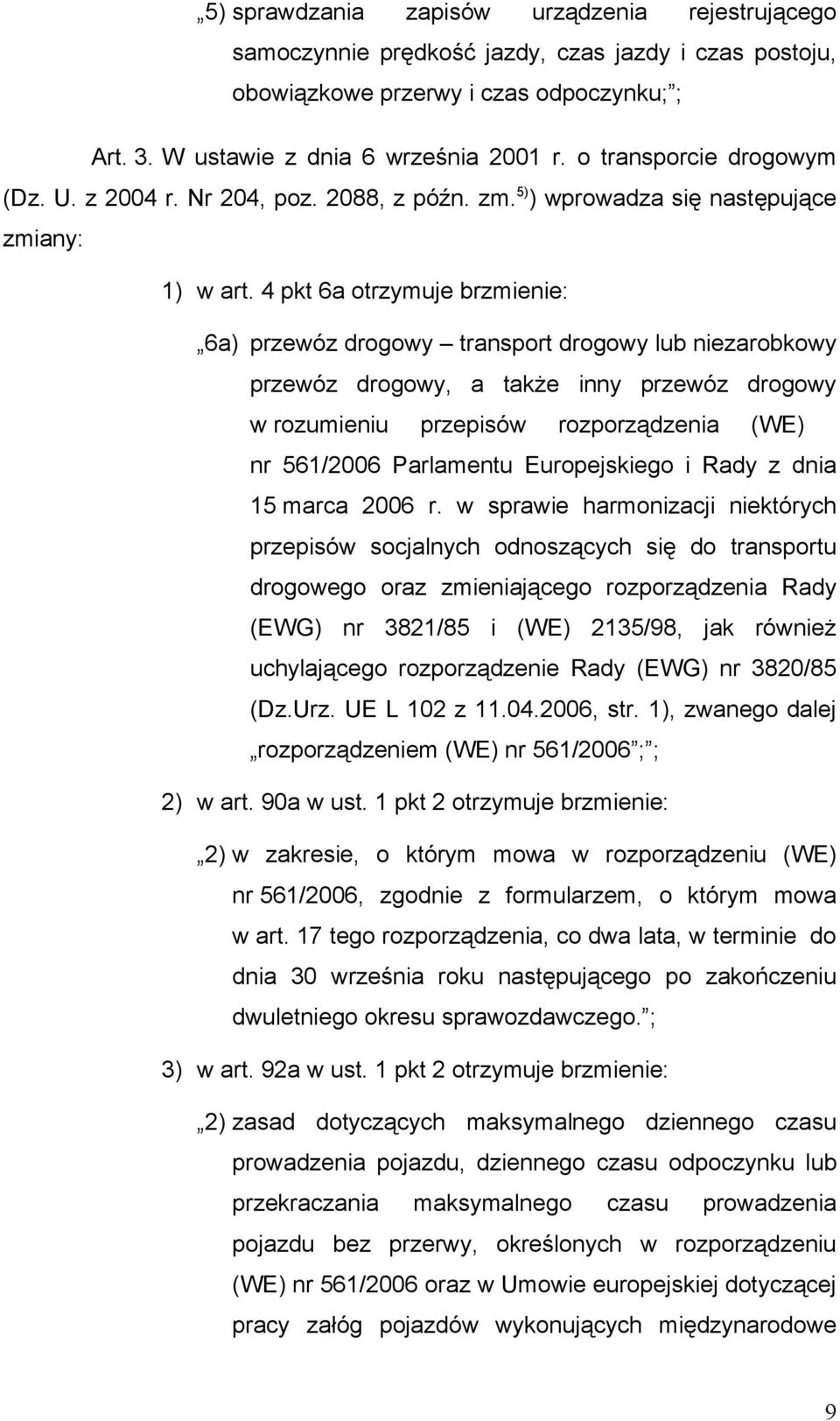 4 pkt 6a otrzymuje brzmienie: 6a) przewóz drogowy transport drogowy lub niezarobkowy przewóz drogowy, a także inny przewóz drogowy w rozumieniu przepisów rozporządzenia (WE) nr 561/2006 Parlamentu