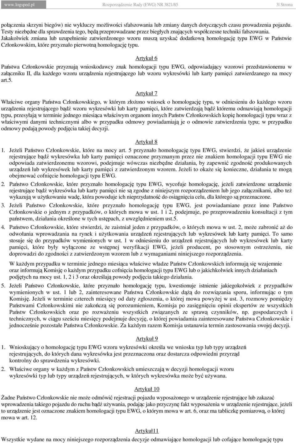 Jakakolwiek zmiana lub uzupełnienie zatwierdzonego wzoru muszą uzyskać dodatkową homologację typu EWG w Państwie Członkowskim, które przyznało pierwotną homologację typu.