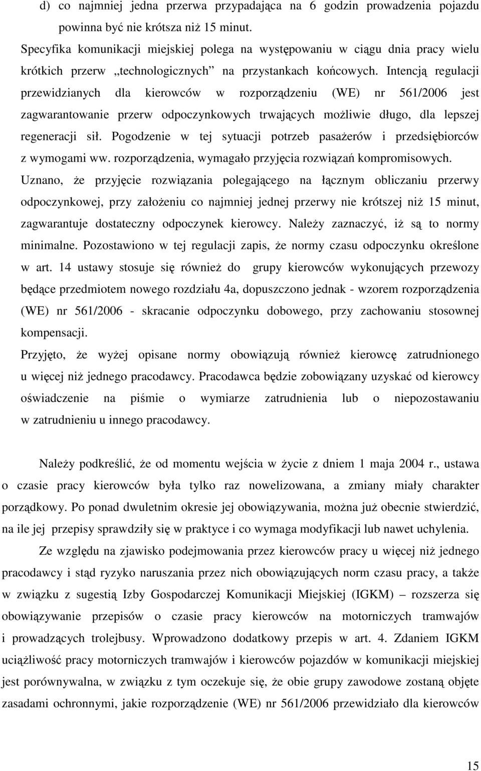 Intencją regulacji przewidzianych dla kierowców w rozporządzeniu (WE) nr 561/2006 jest zagwarantowanie przerw odpoczynkowych trwających możliwie długo, dla lepszej regeneracji sił.