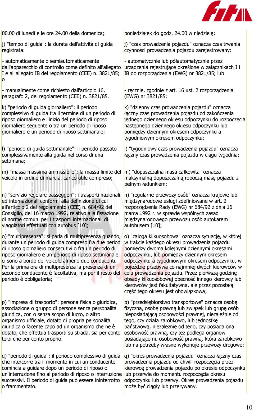 00 w niedzielę; j) "tempo di guida": la durata dell'attività di guida registrata: j) "czas prowadzenia pojazdu" oznacza czas trwania czynności prowadzenia pojazdu zarejestrowany: - automaticamente o