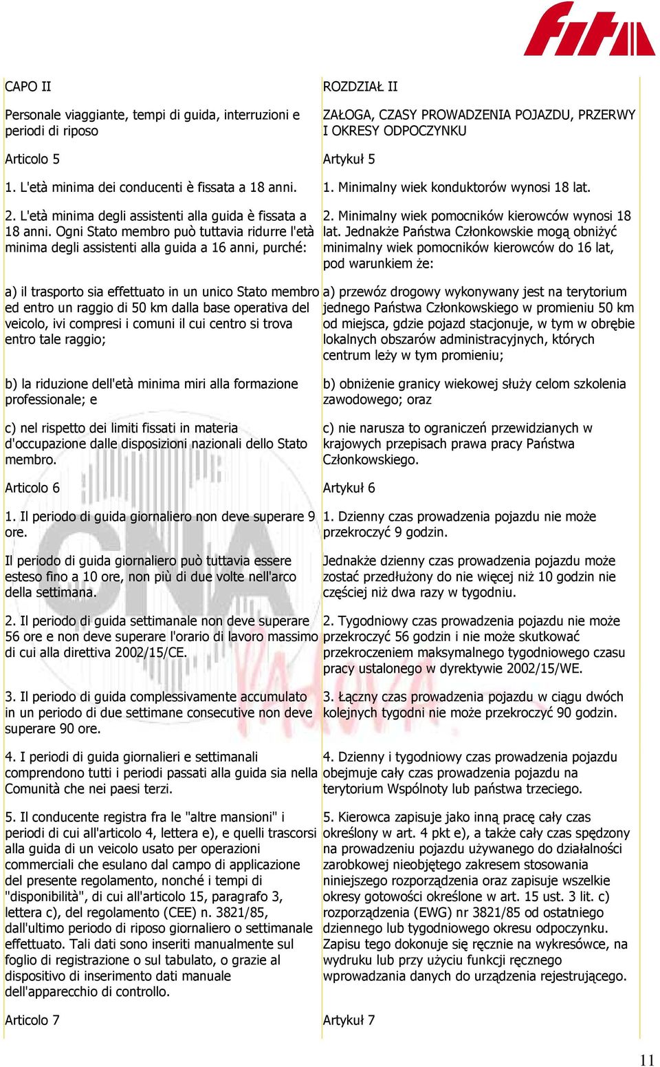 Ogni Stato membro può tuttavia ridurre l'età minima degli assistenti alla guida a 16 anni, purché: a) il trasporto sia effettuato in un unico Stato membro ed entro un raggio di 50 km dalla base