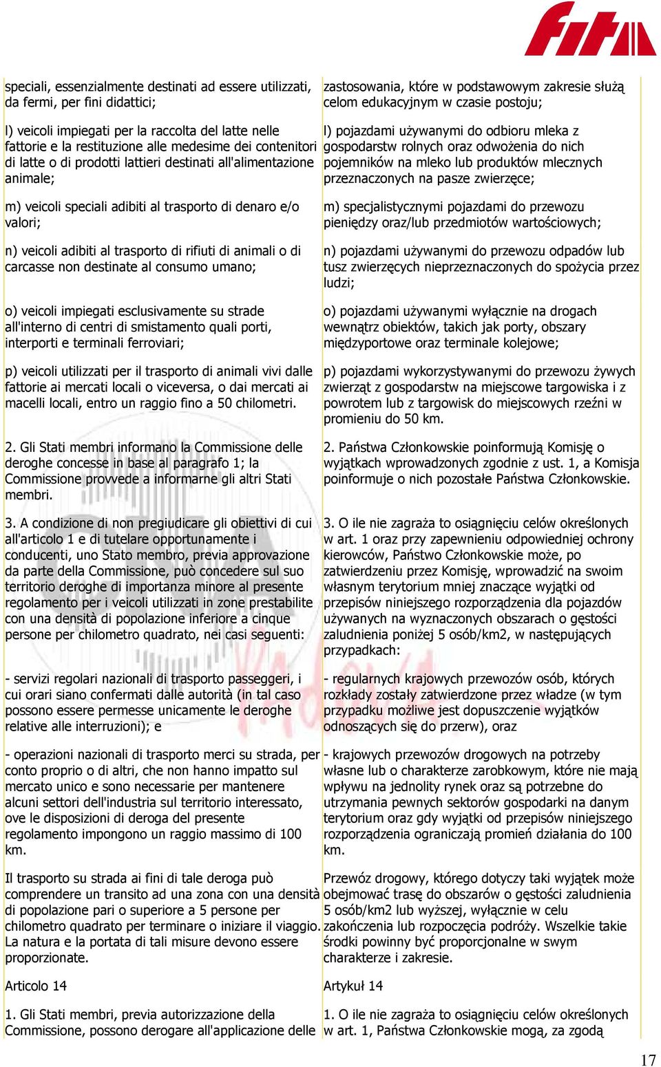 gospodarstw rolnych oraz odwożenia do nich pojemników na mleko lub produktów mlecznych przeznaczonych na pasze zwierzęce; m) veicoli speciali adibiti al trasporto di denaro e/o valori; n) veicoli