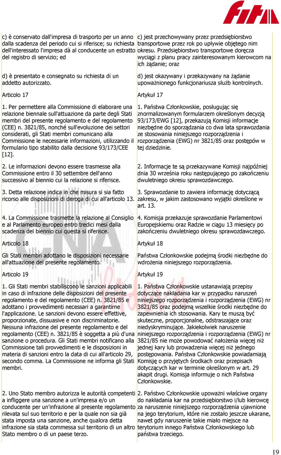 Przedsiębiorstwo transportowe doręcza del registro di servizio; ed wyciągi z planu pracy zainteresowanym kierowcom na ich żądanie; oraz d) è presentato e consegnato su richiesta di un addetto