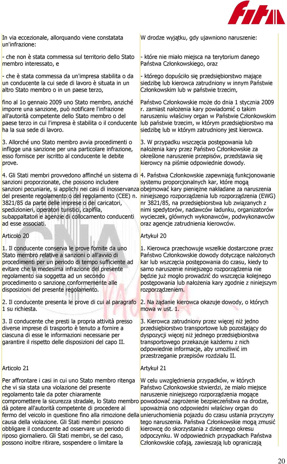 Członkowskiego, oraz - którego dopuściło się przedsiębiorstwo mające siedzibę lub kierowca zatrudniony w innym Państwie Członkowskim lub w państwie trzecim, fino al 1o gennaio 2009 uno Stato membro,