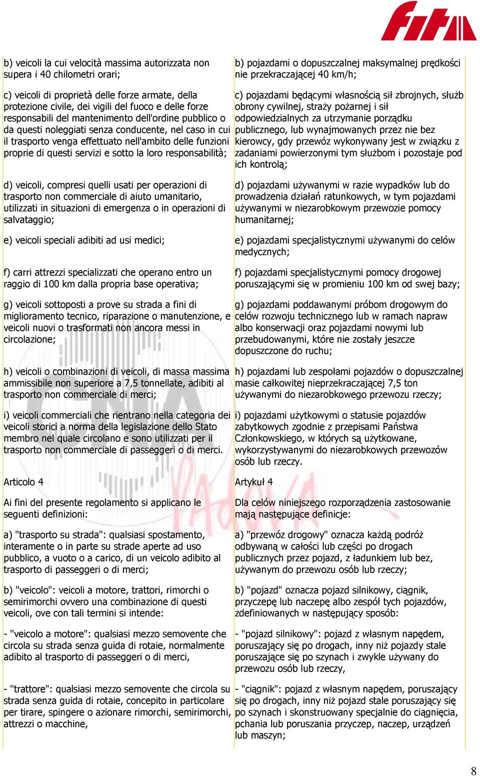 effettuato nell'ambito delle funzioni proprie di questi servizi e sotto la loro responsabilità; c) pojazdami będącymi własnością sił zbrojnych, służb obrony cywilnej, straży pożarnej i sił